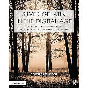 Hopeagelatiini digitaalisella aikakaudella: Vaiheittainen opas digitaaliseen/analogiseen hybridivalokuvaukseen (Nykyaikaiset käytännöt vaihtoehtoisessa prosessivalokuvauksessa)