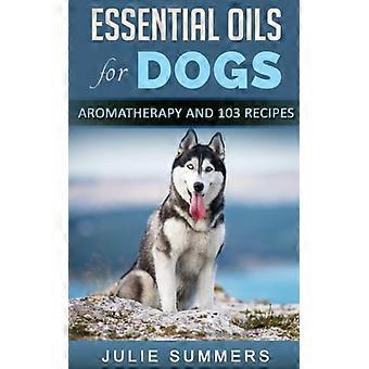 Essentiële oliën voor honden: aromatherapie voor beginners EN 103 recepten voor essentiële oliën (Julie Summers - Hondenverzorging)