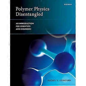 Polymer Physics Disentangled An Introduction for Scientists and Engineers