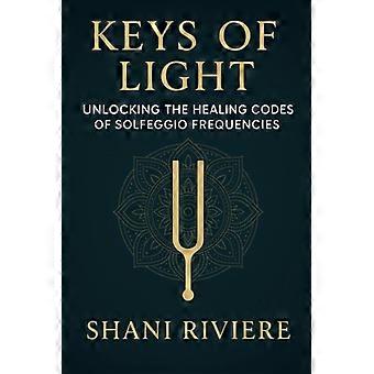 Schlüssel des Lichts: Die Heilcodes der Solfeggio-Frequenzen entschlüsseln