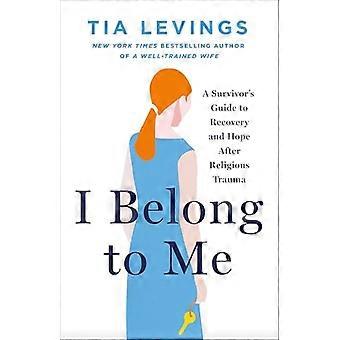 I Belong to Me A Survivors Guide to Recovery and Hope after Religious Trauma