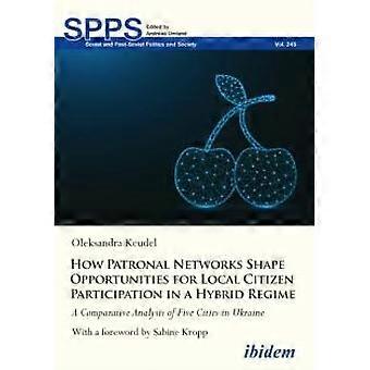 How Patronal Networks Shape Opportunities For Local Citizen Participation In A H - Oleksandra Keudel - Paperback - en Book