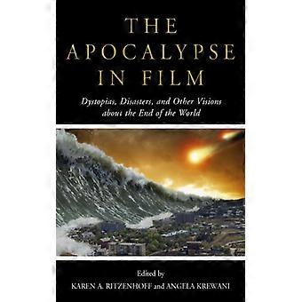 Apocalypse In Film Dystopias Disasters And Other Visions About The End Of