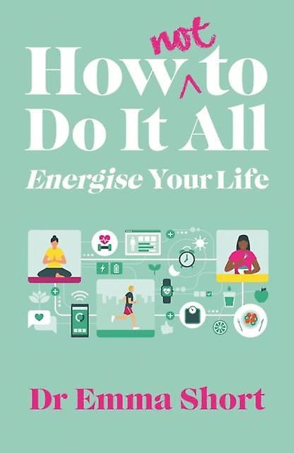 How Not To Do It All Energise Your Life by Emma Short Paperback