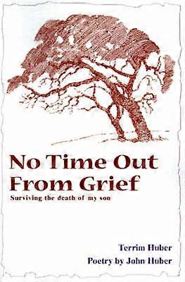 No Time Out From Grief Surviving the Death of My Son
