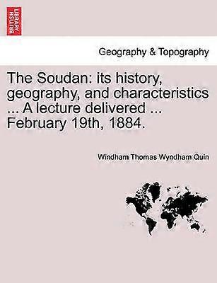 The Soudan its history geography and characteristics  A lecture delivered  February 19th 1884
