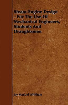Steam-Engine Design - For The Use Of Mechanical Engineers Students And Draughtsmen