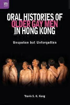 Oral Histories Of Older Gay Men In Hong Kong by Travis S. K. Kong Paperback