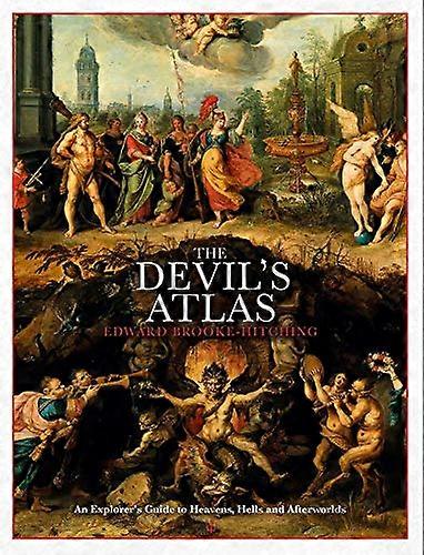 The Devils Atlas: An Explorers Guide to Heavens Hells and Afterworlds