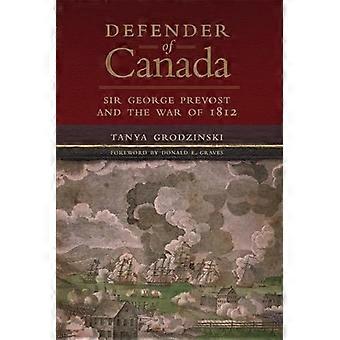 Verteidiger Kanadas Band 40: Sir George Prevost und der Krieg von 1812 (Campaigns and Commanders Series)