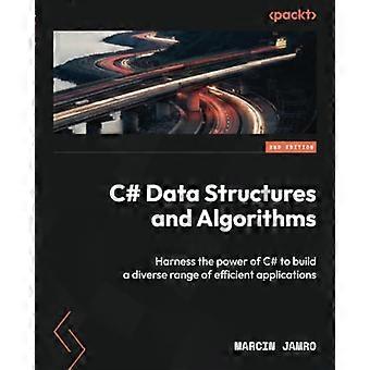 C# Data Structures and Algorithms - Second Edition: Benut de kracht van C# om een breed scala aan efficiënte applicaties te bouwen