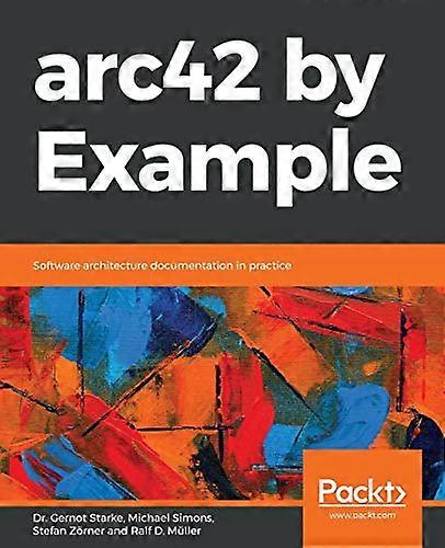 arc42 by Example: Software architecture documentation in practice