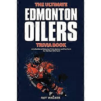 Das ultimative Edmonton - Oilers Trivia Buch: Eine - Sammlung von erstaunlichen - Quizfragen und lustigen - Fakten für die - Hard Oilers - Fans!