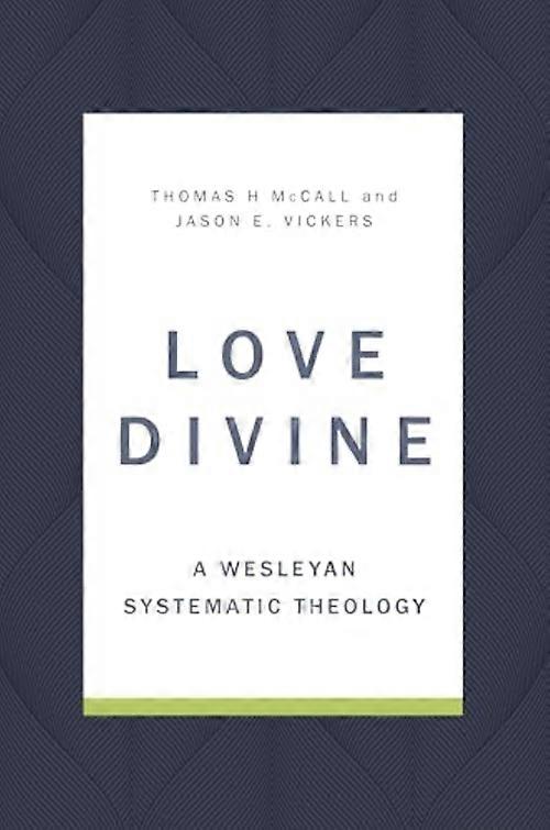 Love Divine : a Wesleyan Systematic Theology