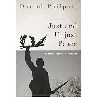Just and Unjust Peace An Ethic of Political Reconciliation