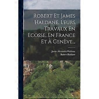 Robert Et James Haldane Leurs Travaux En Ecosse En France Et Genve - Robert Haldane - Paperback - English Book - History