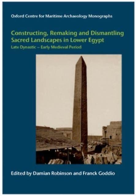 Constructing Remaking And Dismantling Sacred Landscapes In Lower Egypt From The Hardback Book