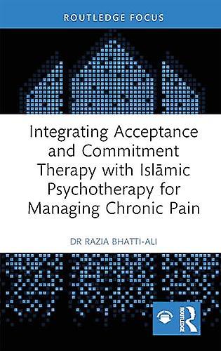 Integrating Acceptance And Commitment Therapy With Islamic Psychotherapy For Man by Razia BhattiAli Hardback Book