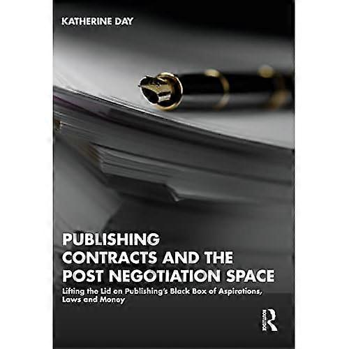 Publishing Contracts and the Post Negotiation Space: Lifting the Lid on Publishing's Black Box of Aspirations, Laws and Money