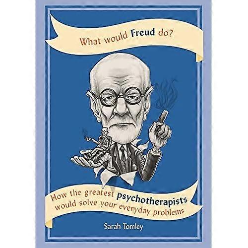 What Would Freud Do?: How the Greatest Psychotherapists Would Solve Your Everyday Problems (Paperback)