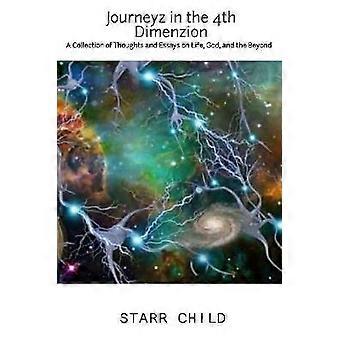 Journeyz in the 4th Dimenzion: A Collection of Thoughts & Essays on Life God and the Beyond