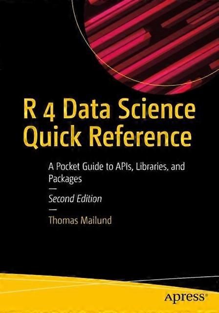 R 4 Data Science Quick Reference A Pocket Guide To Apis Libraries And Pac - Thomas Mailund - Paperback - English Book