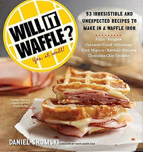 Will It Waffle?: 53 Irresistible and Unexpected Recipes to Make in a Waffle Iron