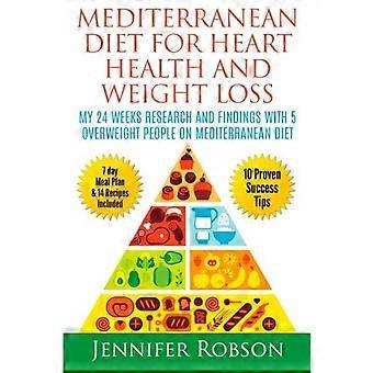 Mediterranean Diet For Heart Health and Weigth Loss: My 24 Weeks Research and Findings With 5 Overweight People on Mediterranean Diet