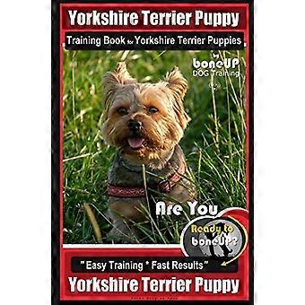 Libro di addestramento per cuccioli di Yorkshire Terrier di Boneup Dog Training: sei pronto per Bone Up? Addestramento facile * Risultati rapidi