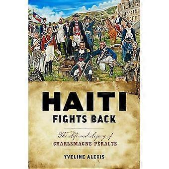 Haïti vecht terug: het leven en de erfenis van Karel de Grote Peralte (Critical Caribbean Studies)
