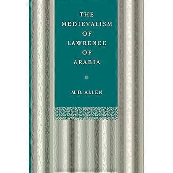 The Medievalism Of Lawrence Of Arabia - Malcolm D. Allen