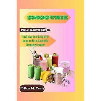 Smoothie Cleansing Revitalize Your Body with Nature's Elixir: Smoothie Cleansing Unveiled