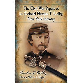 The Civil War Papers Of Lt. Colonel Newton T. Colby New York Infantry - Newton T. Colby - Paperback - English Book - History
