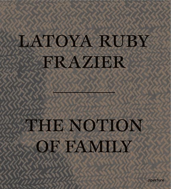 Latoya Ruby Frazier The Notion Of Family Paperback Book