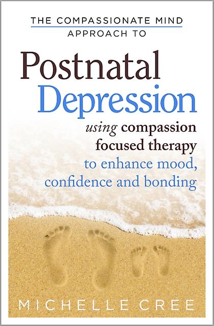 The Compassionate Mind Approach To Postnatal Depression by Michelle Cree Paperback