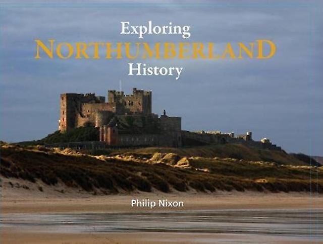 Exploring Northumberland History by Philip Nixon Hardback Book