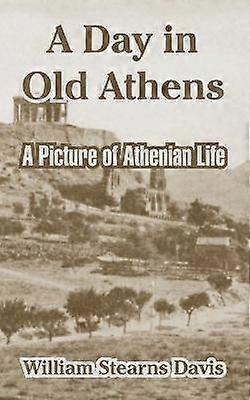 A Day in Old Athens A Picture of Athenian Life