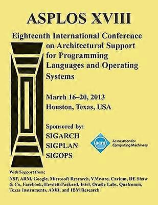ASPLOS XV111 Eighteenth International Conference on Architectural Support for Programming Languages and Operating Systems