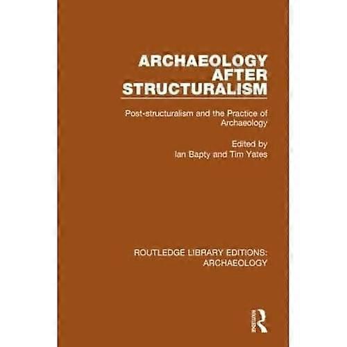 Archaeology after Structuralism: Post-Structuralism and the Practice of Archaeology