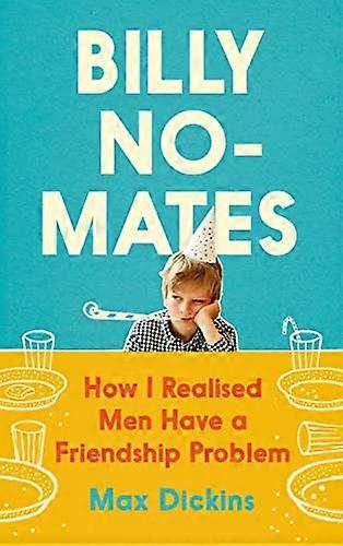 Billy No Mates: How I Realised Men Have a Friendship Problem