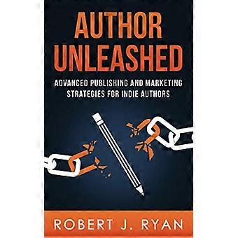 Auteur Unleashed: geavanceerde publicatie- en marketingstrategieën voor indie-auteurs (self-publishing guide)