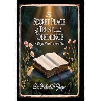 The Secret Place of Trust and Obedience - A Perfect Heart Toward God