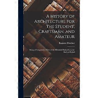 A history of architecture for the student, craftsman, and amateur being a comparative view of the historical styles from the earliest period