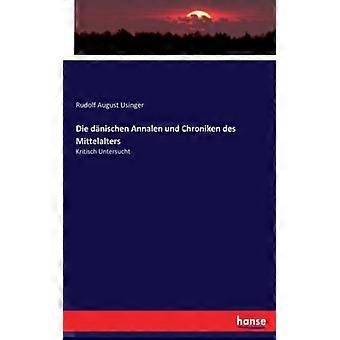 Die Dnischen Annalen Und Chroniken Des Mittelalterskritisch Untersucht - Rudolf August Usinger - Paperback - English Book - History