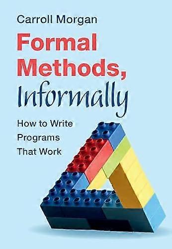 Formal Methods Informally How to Write Programs That Work
