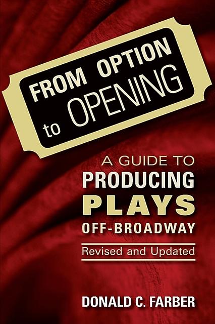 From Option To Opening A Guide To Producing Plays Offbroadway by Donald C. Farber Book
