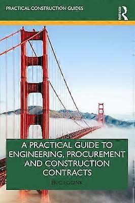 A Practical Guide to Engineering Procurement and Construction Contracts