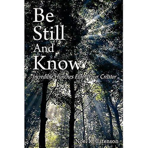 Be Still and Know: Incredible Hunches from Your Creator