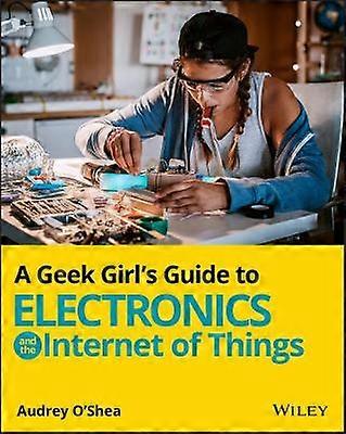 A Geek Girl's Guide to Electronics and the Internet of Things