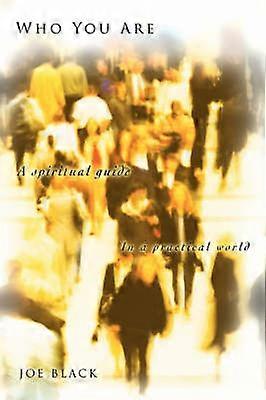 Who You Are A Spiritual Guide In A Practical World